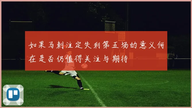 如果马刺注定失利第五场的意义何在是否仍值得关注与期待