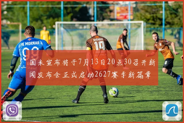 国米宣布将于7月13日20点30召开新闻发布会正式启动2627赛季新篇章